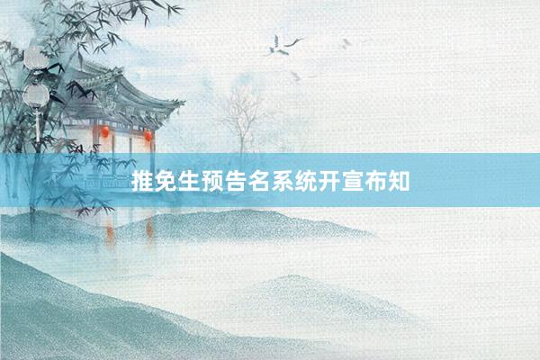 推免生预告名系统开宣布知